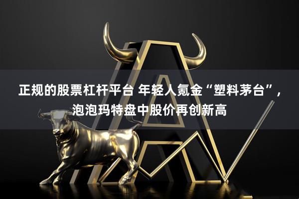 正规的股票杠杆平台 年轻人氪金“塑料茅台”，泡泡玛特盘中股价再创新高
