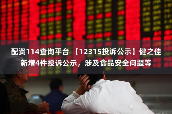 配资114查询平台 【12315投诉公示】健之佳新增4件投诉公示,涉及食品安全问题等